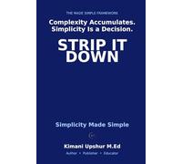Simplicity Made Simple: How to Cut Through Complexity and Build Systems That Actually Work (The Made Simple Framework: Clear thinking for complex systems.)
