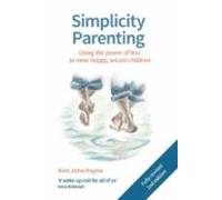 Simplicity Parenting : Using The Power Of Less To Raise Happy Secure C