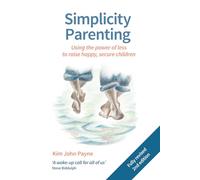 Simplicity Parenting: Using the Power of Less to Raise Happy, Secure Children (Hawthorn Press Early Years)