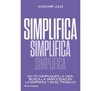 Simplifica: No te compliques la vida: busca la simplicidad en la empresa y en el trabajo (TEMATICOS)