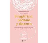 Simplifica ordena y decora. Cómo mantener tu hogar en calma para toda la família (o sin ella) | Marina Cabero