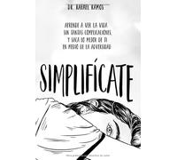 Simplifícate: Aprende a ver la vida sin tantas complicaciones, y saca lo mejor de ti en medio de la adversidad