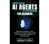 Simplified AI Agents Playbook for Beginners: Build Smart Automations, Boost Productivity, and Explore Agent AI Tools Like Devin, AutoGPT, and Groq-No Coding Required