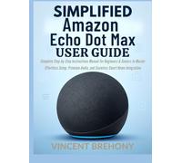 Simplified Amazon Echo Dot Max User Guide: Complete Step-by-Step Instructions Manual for Beginners & Seniors to Master Effortless Setup, Premium ... Step-by-Step Manual for Seniors & Beginners)