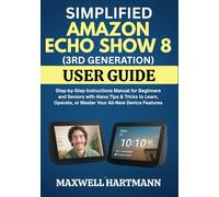 Simplified Amazon Echo Show 8 (3rd Generation) User Guide: Step-by-Step Instructions Manual for Beginners and Seniors with Alexa Tips & Tricks to ... Guide Manual for Beginners and Seniors)
