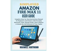 Simplified Amazon Fire Max 11 User Guide: Complete Step-by-Step Instructions Manual for Beginners and Seniors with Everyday Shortcuts, Time-Saving ... Guide Manual for Beginners and Seniors)