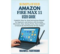 Simplified Amazon Fire Max 11 User Guide: Complete Step-by-Step Instructions Manual for Beginners and Seniors with Everyday Shortcuts, Time-Saving ... Guide Manual for Beginners and Seniors)