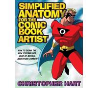 Simplified Anatomy for the Comic Book Artist: How to Draw the New Streamlined Look of Action-Adventure Comics!