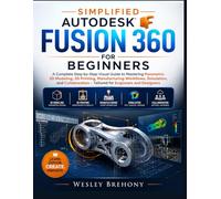 Simplified Autodesk Fusion 360 for Beginners: A Complete Step-by-Step Visual Guide to Mastering Parametric 3D Modeling, 3D Printing, Manufacturing ... and Designers (Simplified Manual Guides)