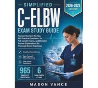 SIMPLIFIED C-ELBW EXAM STUDY GUIDE: Focused Content Review, 965 Practice Questions, Six Full-Length Exams, and Detailed Answer Explanations for Thorough Exam Readiness