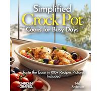 Simplified Crock Pot Cooks for Busy Days: Taste the Ease in 100+ Recipes Pictures Included (Slow Cook Collections)