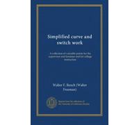 Simplified curve and switch work: A collection of valuable points for the supervisor and foreman and for college instruction