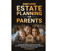 Simplified Estate Planning for Parents: The Ultimate Guide to Organize Your Assets, Avoid Probate, Save Thousands in Taxes and Legal Fees and Protect Your Family's Future