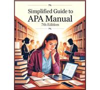 Simplified Guide to APA Manual 7th Edition: Understand and Master Citations, Formatting, Proofreading, and Academic Writing with Easy Examples for Students, Writers, and Researchers