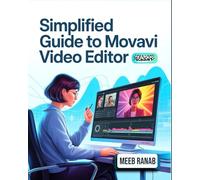 Simplified Guide to Movavi Video Editor [Colored]: Learn & Master AI-Powered Editing, Keyframe Animation, Color Grading, and Video Creation for 4K Content & Social Media
