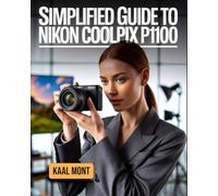 Simplified Guide to Nikon Coolpix P1100: Master Set-up, Autofocus, Shooting Modes, and Essential Settings with Tested Tips, and Practical Solutions for Stunning Photography