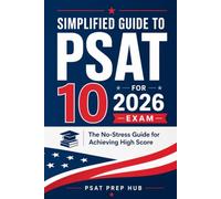 Simplified Guide to PSAT 10 for 2026 Exam: The No-Stress Guide for Achieving High Score