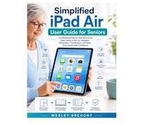 Simplified iPad Air User Guide for Seniors: An Illustrated Step-by-Step Manual for Older Adults to Set Up, Navigate, Personalize, Troubleshoot, and ... with Confidence (Simplified Manual Guides)