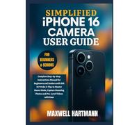 Simplified iPhone 16 Camera User Guide: Complete Step-by-Step Instructions Manual for Beginners and Seniors with iOS 18 Tricks & Tips to Master Macro ... with Ease (Simplified Camera Guide Series)