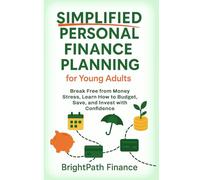 Simplified Personal Finance Planning for Young Adults: Break Free from Money Stress, Learn How to Budget, Save, and Invest with Confidence