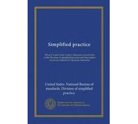 Simplified practice: What it is and what it offers. Summary of activities of the Division of simplified practice and description of services offered to American industries