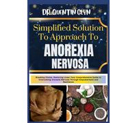 Simplified Solution Approach To ANOREXIA NERVOSA: Breaking Chains, Restoring Lives: Your Comprehensive Guide to Overcoming Anorexia Nervosa Through Empowerment and Resilience
