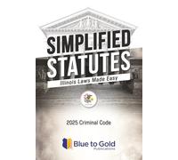 Simplified Statutes: Illinois Laws Made Easy: Criminal & Traffic Code