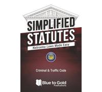 Simplified Statutes: Nebraska Laws Made Easy: Criminal & Traffic Code