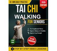 Simplified Tai Chi Walking for Seniors: Your Gentle, Step-by-Step Path to Better Balance, Regain Strength, Feel Younger, and Enhance Mobility | 10 Minutes a Day | With Illustrations + Video Tutorials