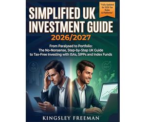 SIMPLIFIED UK INVESTMENT GUIDE 2026/2027: From Paralysed to Portfolio: The No-Nonsense, Step-by-Step UK Guide to Tax-Free Investing with ISAs, SIPPs and Index Funds