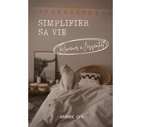 SIMPLIFIER SA VIE: Revenir à l'essentiel (LES ESSENTIELS AMBRE LYN)