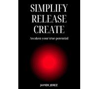 SIMPLIFY RELEASE CREATE: Awaken your true potential (Personal growth)