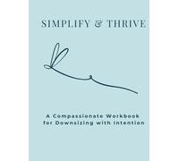 Simplify & Thrive: A Compassionate Downsizing Workbook for Seniors & Families | Step-by-Step Guide to Decluttering, Rightsizing, and Aging in Place