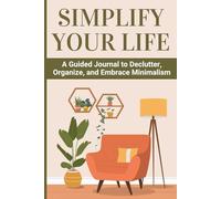 Simplify Your Life: A Guided Journal to Declutter, Organize, and Embrace Minimalism (The Art of Manifestation)