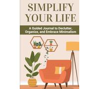 Simplify Your Life: A Guided Journal to Declutter, Organize, and Embrace Minimalism (The Art of Manifestation)