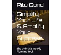 Simplify Your Life & Amplify Your Success.: The Ultimate Weekly Planning Tool