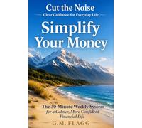 Simplify Your Money: The 30-Minute Weekly System for a Calmer, More Confident Financial Life (Cut the Noise)