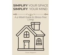 Simplify Your Space, Simplify Your Mind: A 4-Week Guide to Stress-Free Living