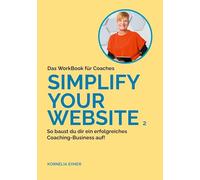Simplify your Website 2: WorkBook für Coaches, die eine erfolgreiche Website für ihr Coaching Business aufbauen wollen.