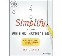 Simplify Your Writing Instruction: A Framework For A Student-Centered Writing Block