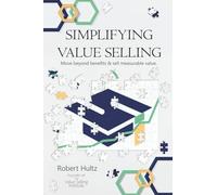 Simplifying Value Selling: Move beyond benefits & sell measurable value