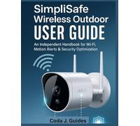 SimpliSafe Wireless Outdoor Camera User Guide: An Independent Handbook for Wi-Fi, Motion Alerts & Security Optimization
