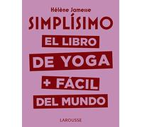 Simplísimo. El libro de yoga + fácil del mundo (LAROUSSE - Libros Ilustrados/ Prácticos - Vida Saludable)