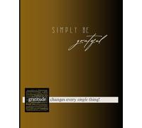 Simply Be Grateful - Gratitude Changes Everything: Where gratitude becomes magic. A journey into the heart of your own light.