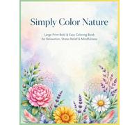 Simply Color Nature: Large Print Bold & Easy Coloring Book for Relaxation, Stress Relief & Mindfulness