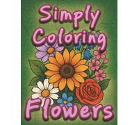 Simply Coloring 50 FLOWERS: A Fun and Educational Flower Coloring Experience