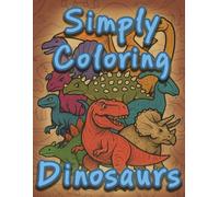 Simply Coloring Dinosaurs: 100 Pages of Dino Drawings and Species Notes