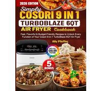 Simply Cosori 9 In 1 Turboblaze 6qt Air Fryer Cookbook: Fast, Flavorful & Budget-Friendly Recipes to Unlock Every Function of Your Cosori 9-in-1 TurboBlaze 6QT Air Fryer