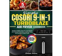 Simply Cosori 9-in-1 TurboBlaze Air Fryer Cookbook: Simple & Healthy Cosori Air Fryer Recipes with Foolproof Instructions, Cooking Times, and Everyday Comfort Foods