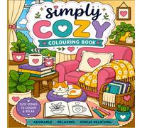 Simply Cozy: A Cozy Colouring Book for Adults and Teens: Relaxing Comforting Scenes, Warm Interiors, Cute Nooks, Books, Coffee, Plants and Peaceful Moments to Colour